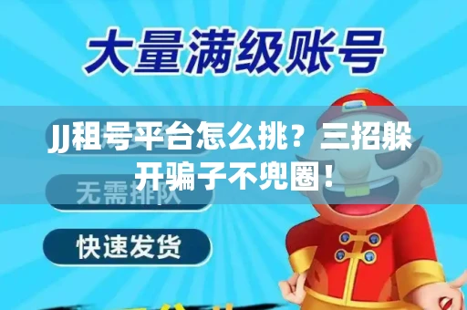 JJ租号平台怎么挑？三招躲开骗子不兜圈！
