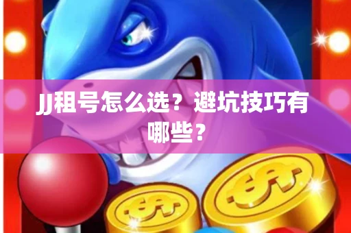 JJ租号怎么选？避坑技巧有哪些？