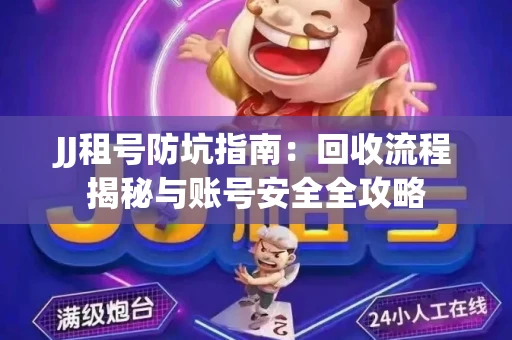 JJ租号防坑指南：回收流程揭秘与账号安全全攻略