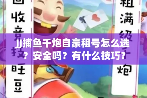 JJ捕鱼千炮自豪租号怎么选？安全吗？有什么技巧？